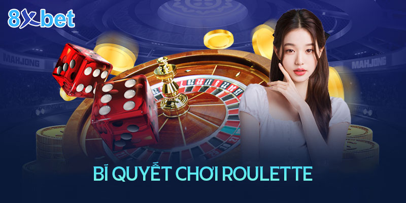 Hướng dẫn chinh phục Roulette 8XBet đơn giản dễ hiểu Bí quyết chơi Roulette đỉnh cao luôn thắng từ cao thủ
