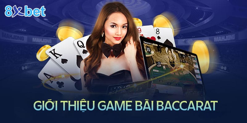 Baccarat 8xbet – Cách chơi dễ hiểu cho tân thủ Đôi nét về game bài Baccarat tại nhà cái 8XBet