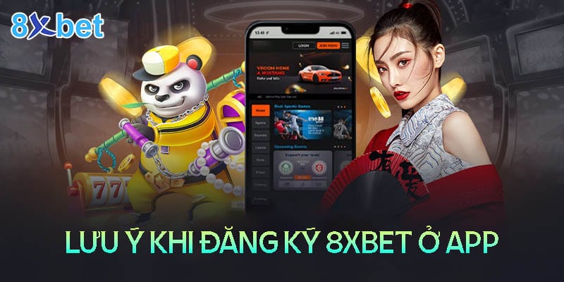 Đăng ký 8xbet ở app 8xbet - Nhận 100K trải nghiệm Những lưu ý khi đăng ký 8XBet ở app8xbet
