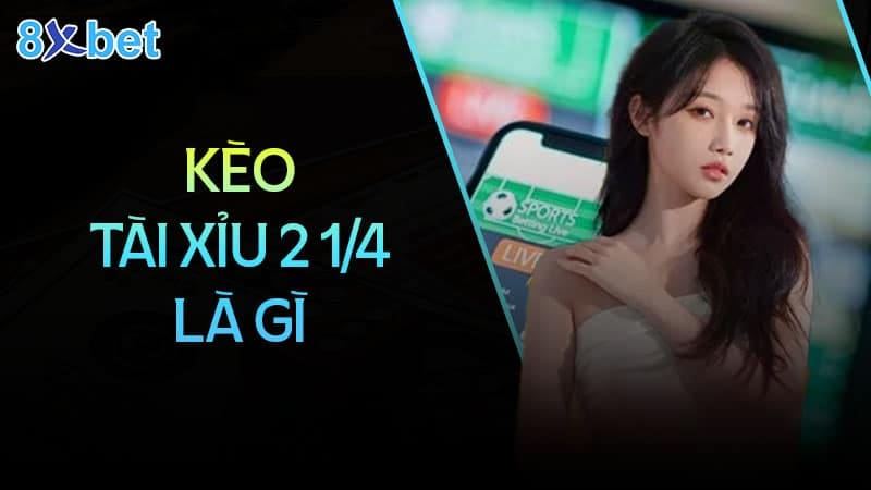 Kèo tài xỉu 2 1/4 là gì? Kèo tài xỉu 2 1/4 là gì?