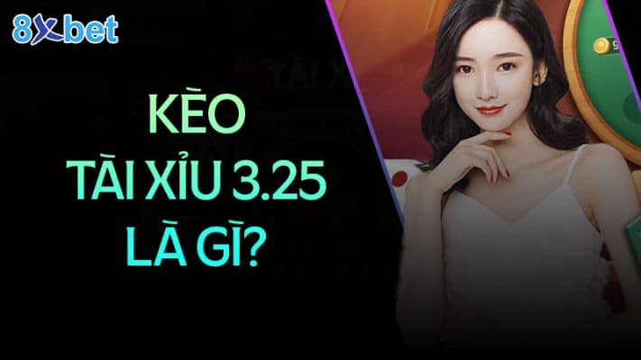 Hướng dẫn cách đọc kèo tài xỉu 3.25 tại 8XBet Kèo tài xỉu 3.25 trái là gì?