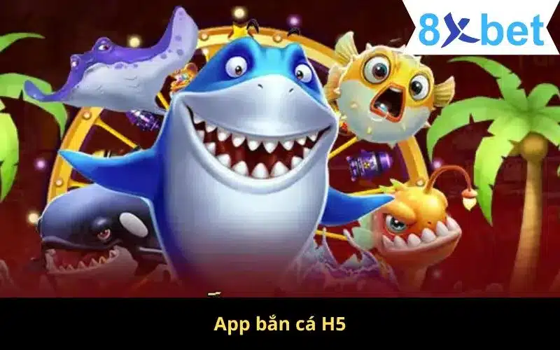 App Bắn Cá H5 - Thiên Đường Chơi Game Số 1 Tại Việt Nam App bắn cá H5