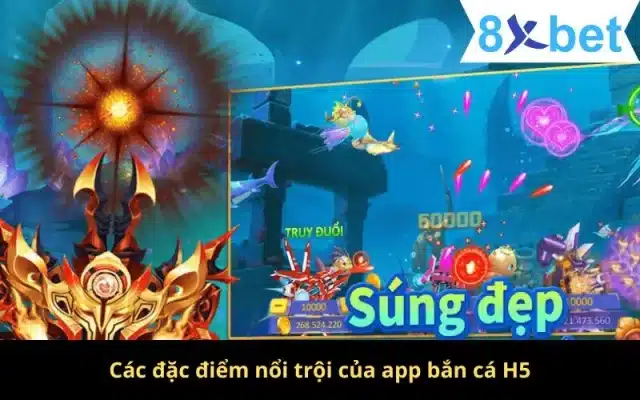 App Bắn Cá H5 - Thiên Đường Chơi Game Số 1 Tại Việt Nam Các đặc điểm nổi trội của app bắn cá H5