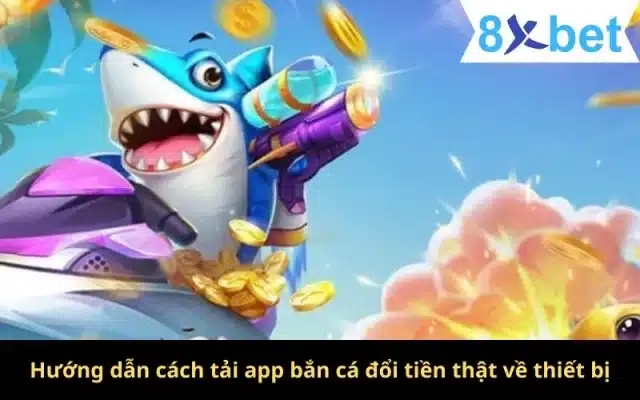 Hướng Dẫn Tải Game Bắn Cá Đổi Tiền Thật Nhanh Chóng Nhất Hướng dẫn cách tải app bắn cá đổi tiền thật về thiết bị