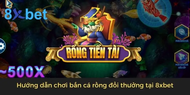 Game Bắn Cá Rồng Đổi Thưởng - Bắn Là Trúng Thưởng Lớn Hướng dẫn chơi bắn cá rồng đổi thưởng tại 8xbet