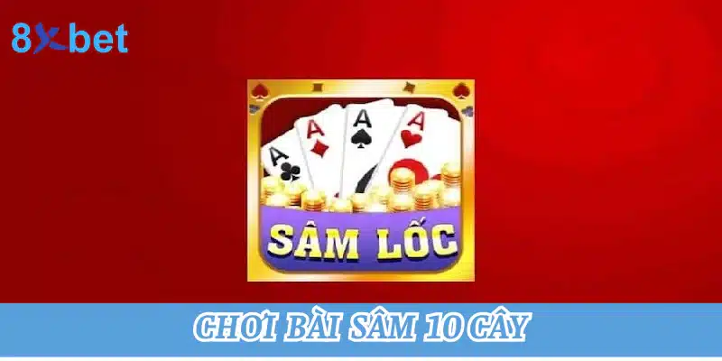 Hướng dẫn chơi bài sâm 10 cây tại 8xbet cho người mới Chơi bài sâm 10 cây